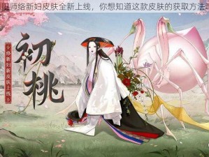 阴阳师络新妇皮肤全新上线，你想知道这款皮肤的获取方法吗？