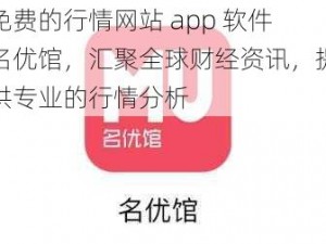 免费的行情网站 app 软件名优馆，汇聚全球财经资讯，提供专业的行情分析