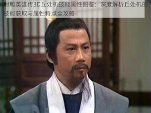 射雕英雄传3D丘处机技能属性图鉴：深度解析丘处机的技能获取与属性特点全攻略