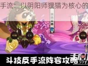 狸猫反手流：以阴阳师狸猫为核心的独特阵容策略