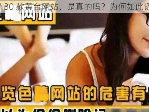 免费 30 款黄台网站，是真的吗？为何如此诱人？