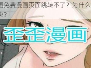 歪歪漫画免费漫画页面跳转不了？为什么会这样？如何解决？