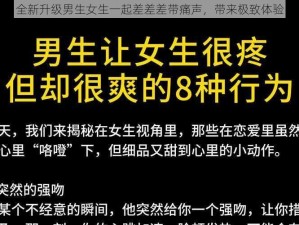 全新升级男生女生一起差差差带痛声，带来极致体验