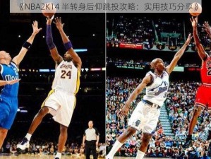 《NBA2K14 半转身后仰跳投攻略：实用技巧分享》