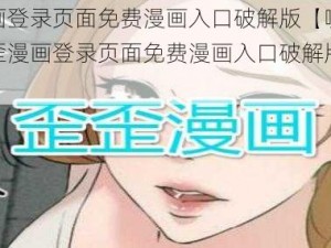 歪歪漫画登录页面免费漫画入口破解版【哪里可以找到歪歪漫画登录页面免费漫画入口破解版呢？求推荐】