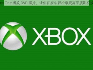 Xbox One 播放 DVD 碟片，让你在家中轻松享受高品质影视娱乐