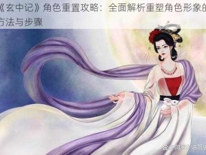 《玄中记》角色重置攻略：全面解析重塑角色形象的方法与步骤