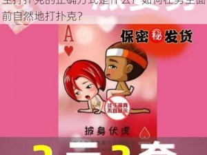 为什么女生要在男生面前打扑克？女生让男生打扑克的正确方式是什么？如何在男生面前自然地打扑克？