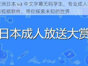 亚洲日本 va 中文字幕无码学生，专业成人教育视频软件，带你探索未知的世界