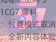 揭秘吃瓜网 51CG7 爆料：付费模式取消，全新内容体验等你来