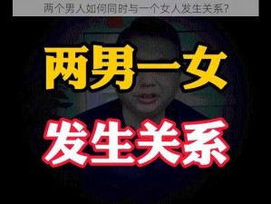 两个男人如何同时与一个女人发生关系？