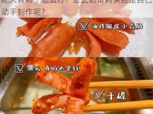 小洞饿了想吃大香肠了怎么办-小洞饿了想吃大香肠了怎么办？是去超市购买还是自己动手制作呢？