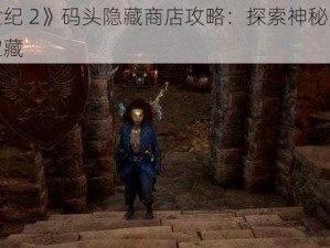 《龙腾世纪 2》码头隐藏商店攻略：探索神秘角落，获取珍贵宝藏