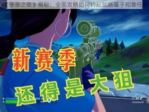 《堡垒之夜》揭秘：全面攻略如何钓起武器罐子和鱼任务