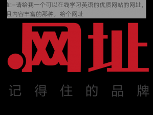 给个网址—请给我一个可以在线学习英语的优质网站的网址，最好是免费的且内容丰富的那种，给个网址