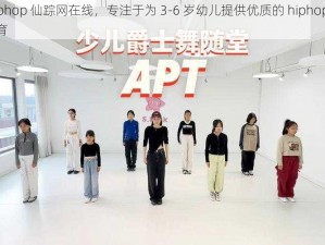 幼儿 hiphop 仙踪网在线，专注于为 3-6 岁幼儿提供优质的 hiphop 音乐和舞蹈教育