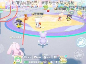 如何玩转星纪元：新手综合攻略大揭秘