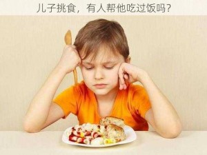 儿子挑食，有人帮他吃过饭吗？