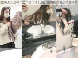 欧美无人区码卡二卡 3 卡 4 乱码，高清视频资源免费畅享