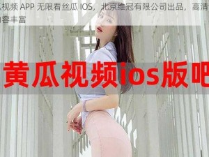 黄瓜视频 APP 无限看丝瓜 IOS，北京维冠有限公司出品，高清流畅，内容丰富