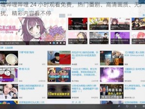 哔哩哔哩哔哩 24 小时观看免费，热门番剧、高清画质、无广告干扰，精彩内容看不停