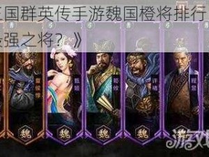 《三国群英传手游魏国橙将排行：谁是最强之将？》