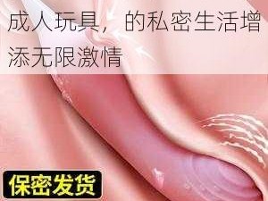 乡村浪妇大肉枪——情趣成人玩具，的私密生活增添无限激情