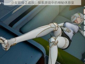 少女前线 2 追放：探索游戏中的神秘休息室