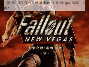 《辐射：新维加斯》强力武器 abiline kid le bb gun 详解：威力惊人还是鸡肋？