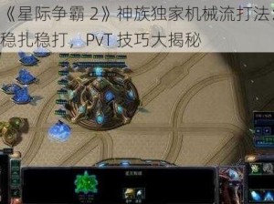 《星际争霸 2》神族独家机械流打法：稳扎稳打，PvT 技巧大揭秘