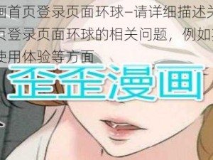 歪歪漫画首页登录页面环球—请详细描述关于歪歪漫画首页登录页面环球的相关问题，例如其功能、设计、使用体验等方面