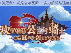 坎公骑冠剑：炎龙吉尔瓦斯——实力解析与强度评估