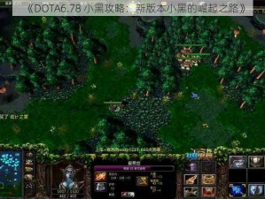 《DOTA6.78 小黑攻略：新版本小黑的崛起之路》