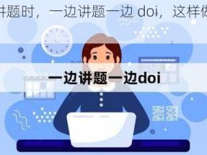 在讲题时，一边讲题一边 doi，这样做好吗？