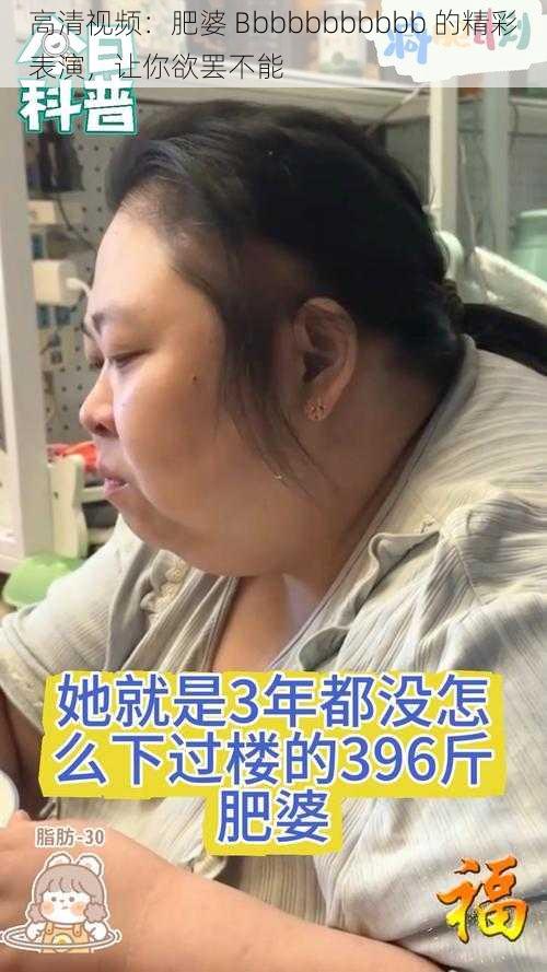 高清视频：肥婆 Bbbbbbbbbbb 的精彩表演，让你欲罢不能