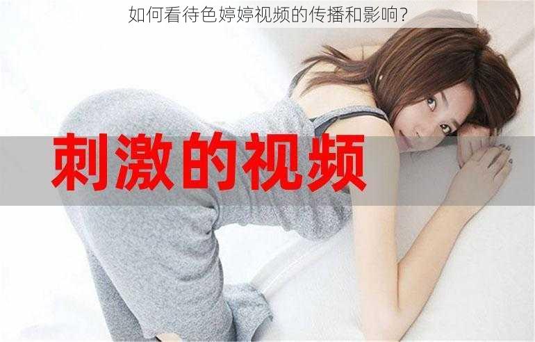 如何看待色婷婷视频的传播和影响？