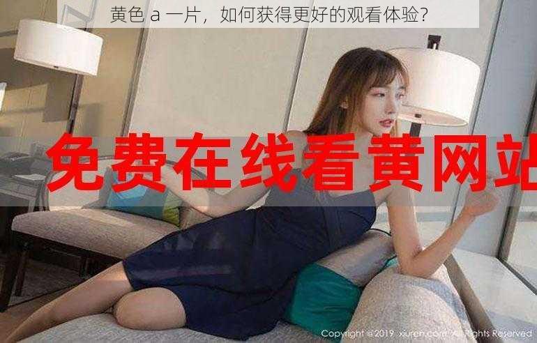 黄色 a 一片，如何获得更好的观看体验？