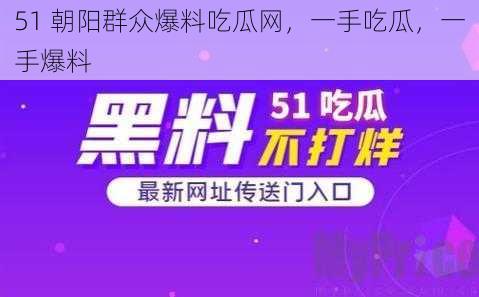 51 朝阳群众爆料吃瓜网，一手吃瓜，一手爆料