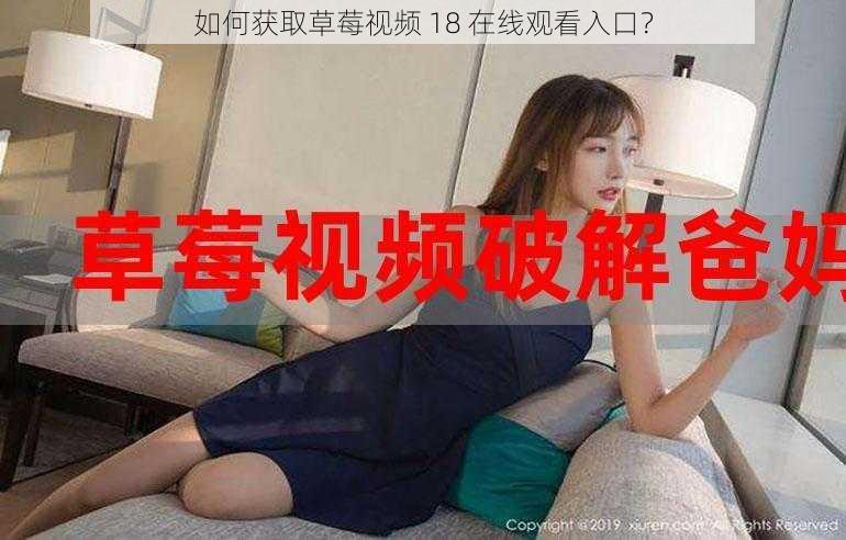 如何获取草莓视频 18 在线观看入口？