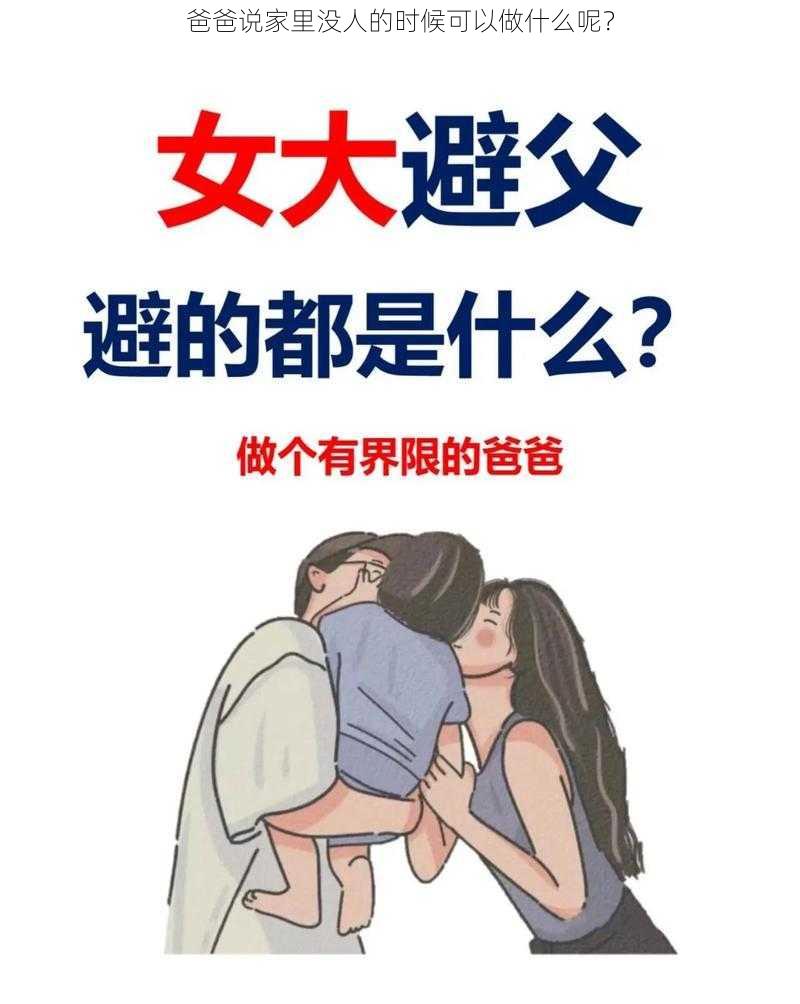 爸爸说家里没人的时候可以做什么呢？