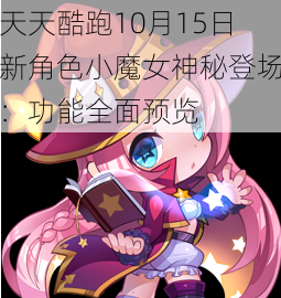 天天酷跑10月15日新角色小魔女神秘登场：功能全面预览