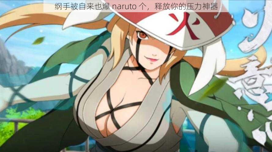 纲手被自来也爆 naruto 个，释放你的压力神器