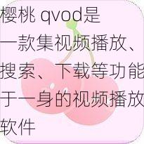 樱桃 qvod是一款集视频播放、搜索、下载等功能于一身的视频播放软件