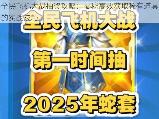 全民飞机大战抽奖攻略：揭秘高效获取稀有道具的实战技巧