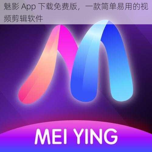 魅影 App 下载免费版，一款简单易用的视频剪辑软件