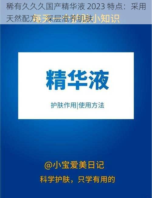 稀有久久久国产精华液 2023 特点：采用天然配方，深层滋养肌肤