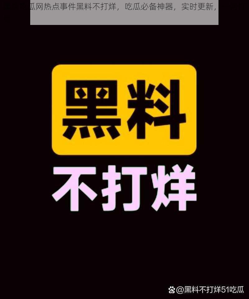 黑料吃瓜网热点事件黑料不打烊，吃瓜必备神器，实时更新，一网打尽