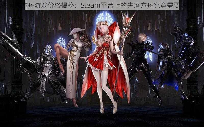 失落的方舟游戏价格揭秘：Steam平台上的失落方舟究竟需要多少钱？