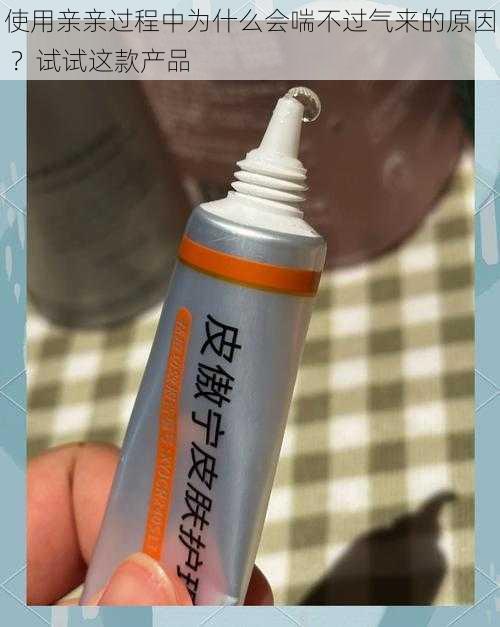 使用亲亲过程中为什么会喘不过气来的原因 ？试试这款产品