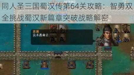 同人圣三国蜀汉传第64关攻略：智勇双全挑战蜀汉新篇章突破战略解密